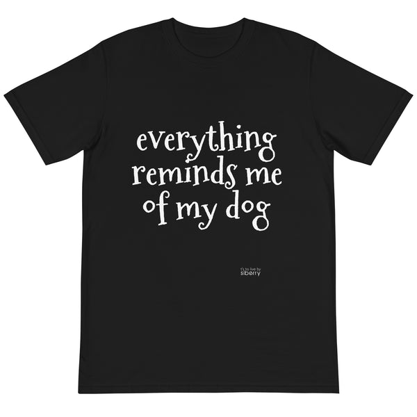 T-Shirt 'EVERYTHING REMINDS ME OF MY DOG' organic unisex